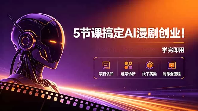 5节课搞定AI漫剧创业!项目认知+起号诊断+线下实操+制作全流程,学完即用-鹊桥梦网创