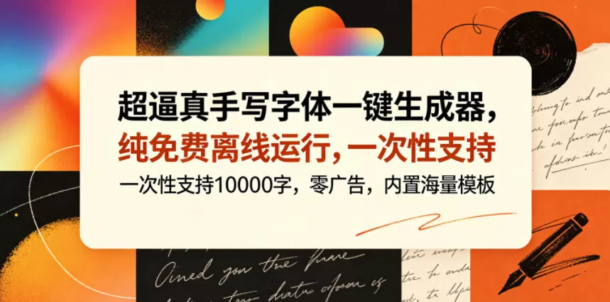 超逼真手写字体一键生成器,纯免费离线运行,一次性支持10000字,零广告,内置海量模板-鹊桥梦网创