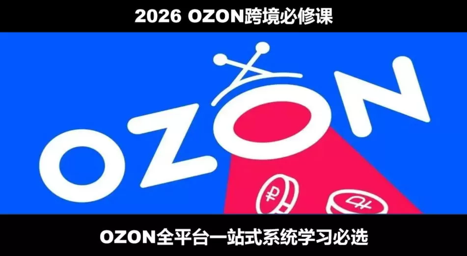2026最新OZON全流程运营实操跨境电商平台教程，OZON全流程一站式系统学习必修课，从开店到跟卖到精铺-鹊桥梦网创