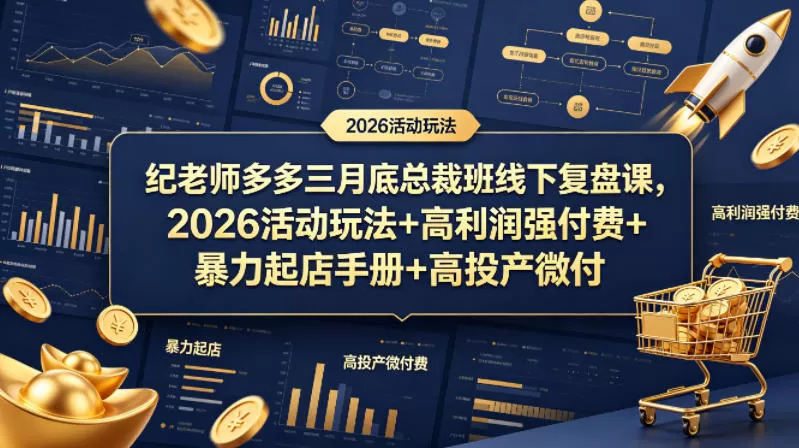 纪老师多多三月底总裁班线下复盘课，2026活动玩法+高利润强付费+暴力起店手册+高投产微付费-鹊桥梦网创