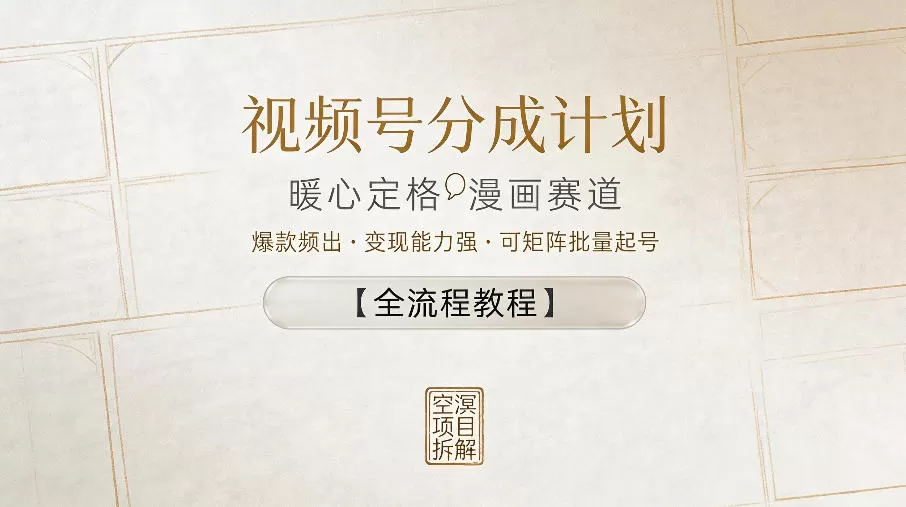 视频号分成计划，暖心定格漫画赛道，爆款频出，变现能力强，可矩阵批量起号【全流程教程】-鹊桥梦网创