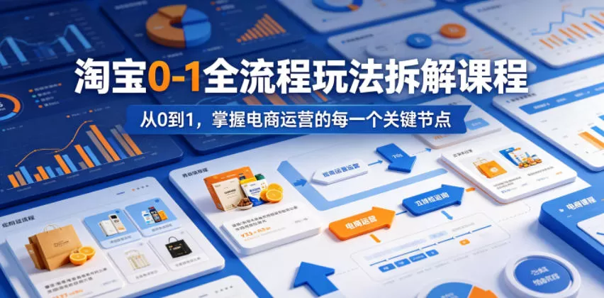 淘宝0-1全流程玩法拆解课程,从0到1,掌握电商运营的每一个关键节点-鹊桥梦网创