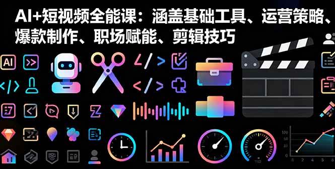 （16182期）AI+短视频全能课：涵盖基础工具、运营策略、爆款制作、职场赋能、剪辑技巧-鹊桥梦网创
