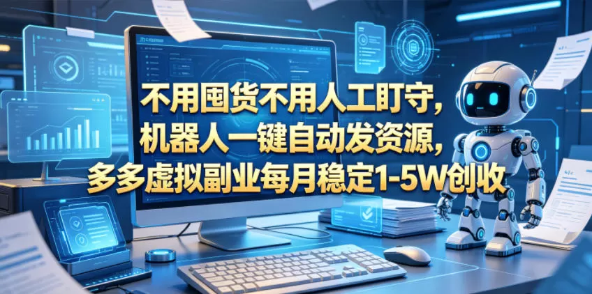 不用囤货不用人工盯守，机器人一键自动发资源，多多虚拟副业每月稳定1-5W创收【揭秘】-鹊桥梦网创