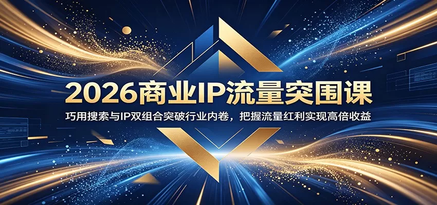 2026商业IP流量突围课:巧用搜索与IP双组合突破行业内卷,把握流量红利实现高倍收益 2026商业IP流量突围课:巧用搜索与IP双组合突破行业内卷,把握流量红利实现高倍收益