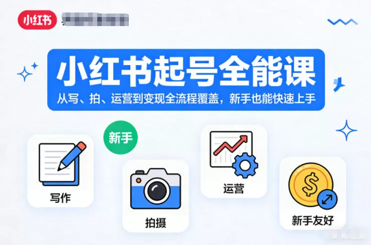 小红书起号全能课，从写、拍、运营到变现全流程覆盖，新手也能快速上手-鹊桥梦网创