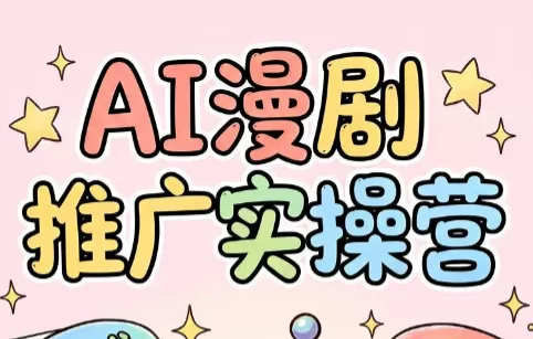 小希老师·ai漫剧推广实操营-鹊桥梦网创