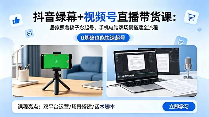 抖音绿幕+视频号直播带货课：居家照着稿子念起号，手机电脑双场景搭建全流程-鹊桥梦网创