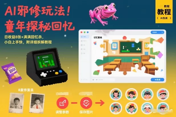 AI邪修玩法，童年探秘回忆，日收益8张+满满回忆杀，小白上手快，附详细拆解教程-鹊桥梦网创
