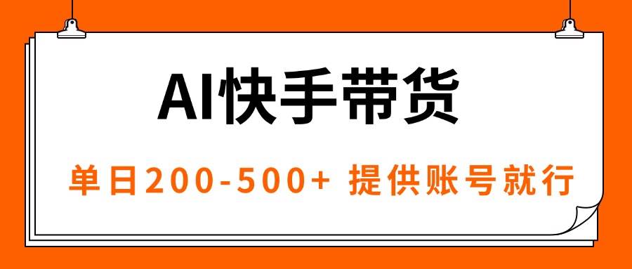 （16077期）AI黑科技快手带货，提供账号就行，独家AB技术，单日200-500+-鹊桥梦网创