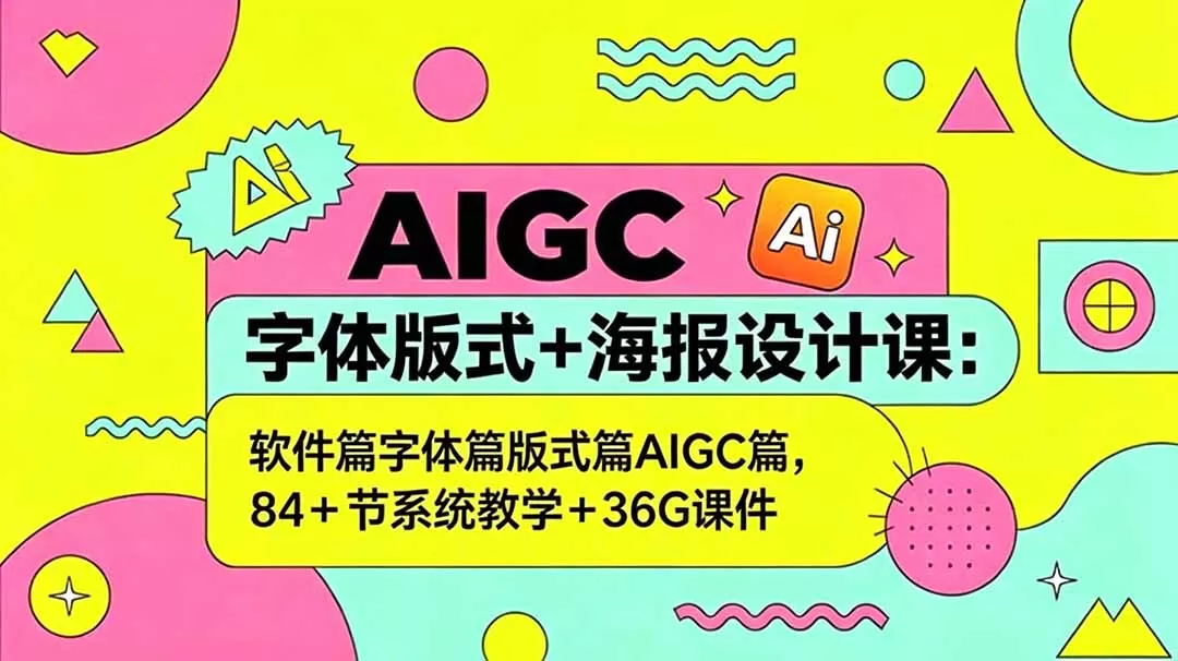 AIGC字体版式+海报设计课:软件篇字体篇版式篇AIGC篇,系统教学+36G课件-鹊桥梦网创