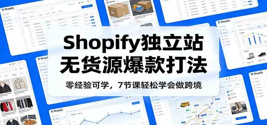 零经验可学，Shopify独立站无货源爆款打法，7节课轻松学会做跨境-鹊桥梦网创
