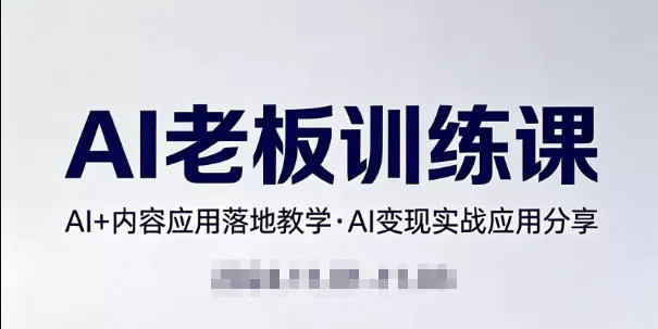 内容AI老板训练课，AI+内容应用落地教学，AI变现的实战应用分享-鹊桥梦网创