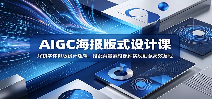 AIGC海报版式设计课:深耕字体排版设计逻辑,搭配海量素材课件实现创意高效落地-鹊桥梦网创