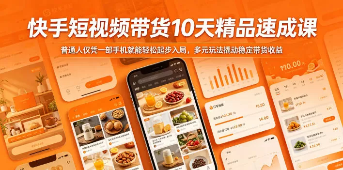快手短视频带货10天精品速成课，普通人仅凭一部手机就能轻松起步入局，多元玩法撬动稳定带货收益-鹊桥梦网创