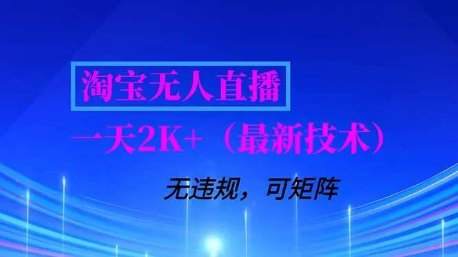 （16920期）淘宝无人直播【最新技术】，独家方法，一天搞2K+，无违规封号，支持矩阵操作，长期稳定-鹊桥梦网创
