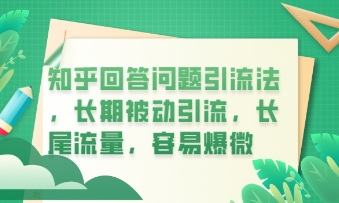 知乎回答问题引流法,长期被动引流,长尾流量,私域变现必学课程-鹊桥梦网创