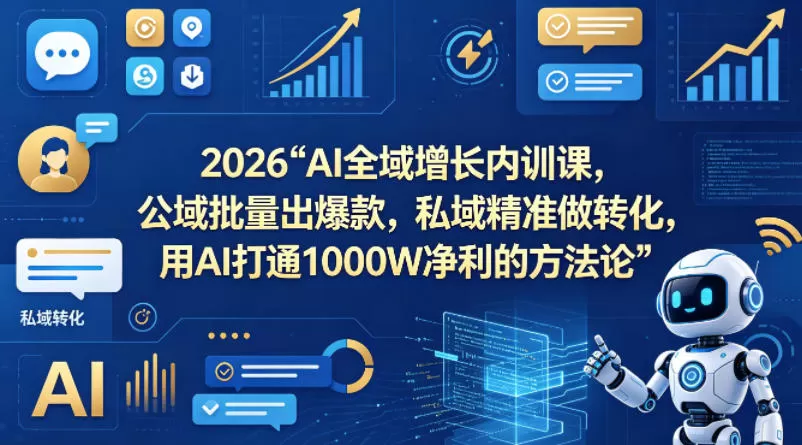 2026AI全域增长内训课，公域批量出爆款，私域精准做转化，用AI打通1000W净利的方法论-鹊桥梦网创