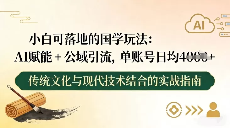 小白可落地的国学玩法：AI赋能+公域引流，单账号日均4张-鹊桥梦网创