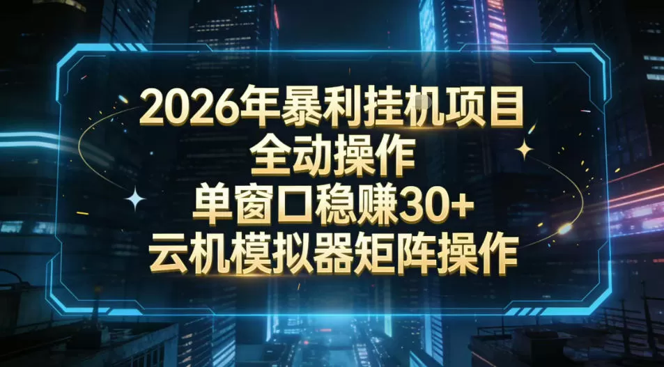 2026开年暴力挂G项目全自动操作单窗口稳賺30＋云机-模拟器挂G掘金可批量矩阵操作【揭秘】-鹊桥梦网创