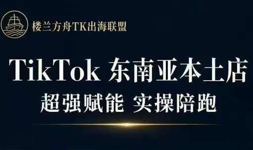 三叔·TikTok东南亚本土店实操(更5月)-鹊桥梦网创