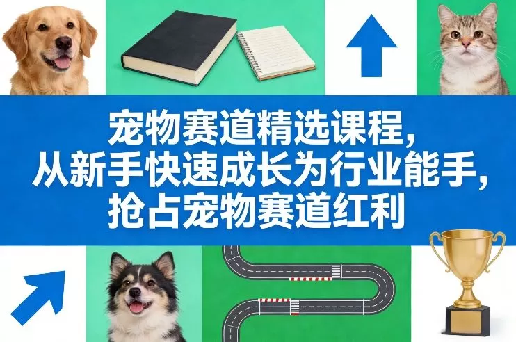 宠物赛道精选课程，从新手快速成长为行业能手，抢占宠物赛道红利-鹊桥梦网创