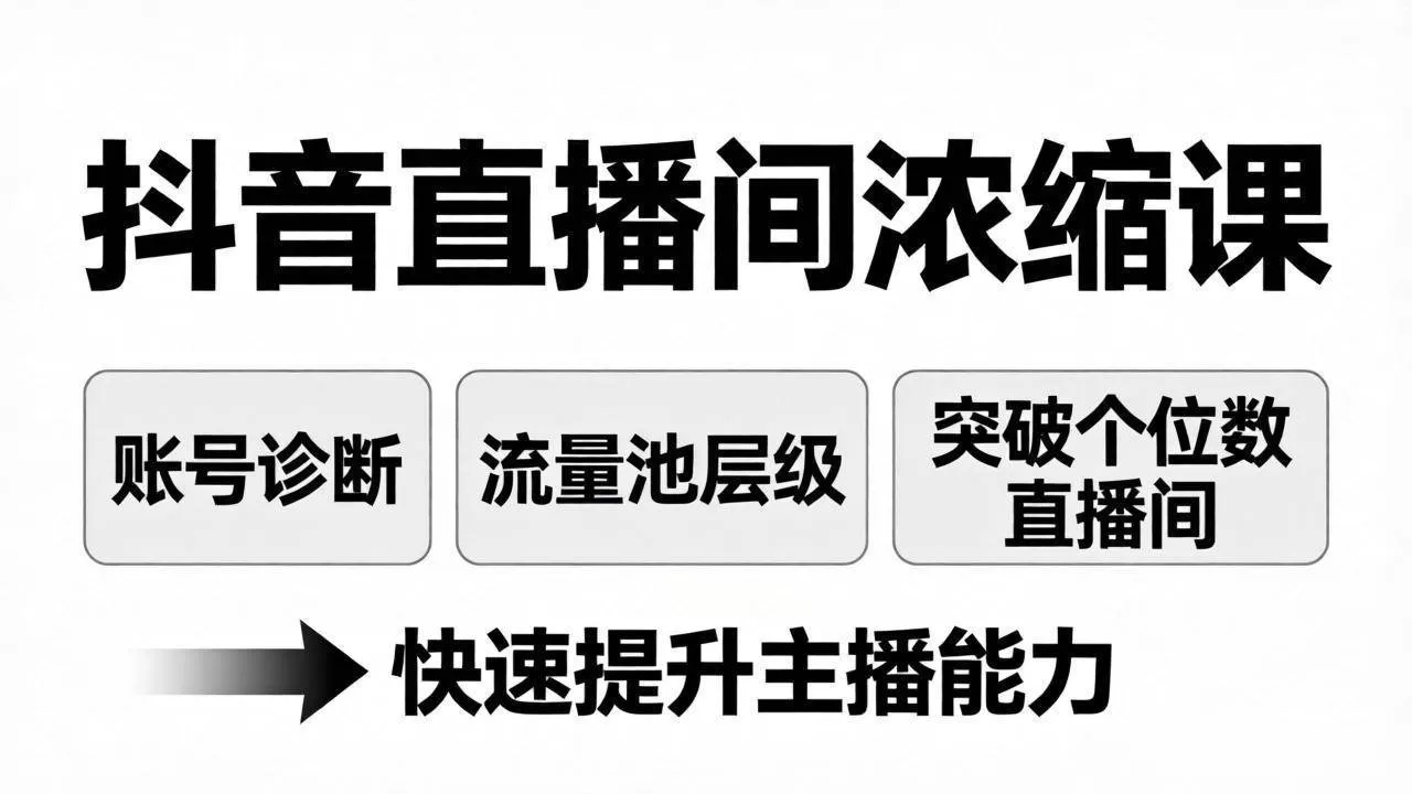 （17905期）抖音直播间浓缩课：账号诊断+流量池层级，突破个位数直播间，快速提升主播能力-鹊桥梦网创