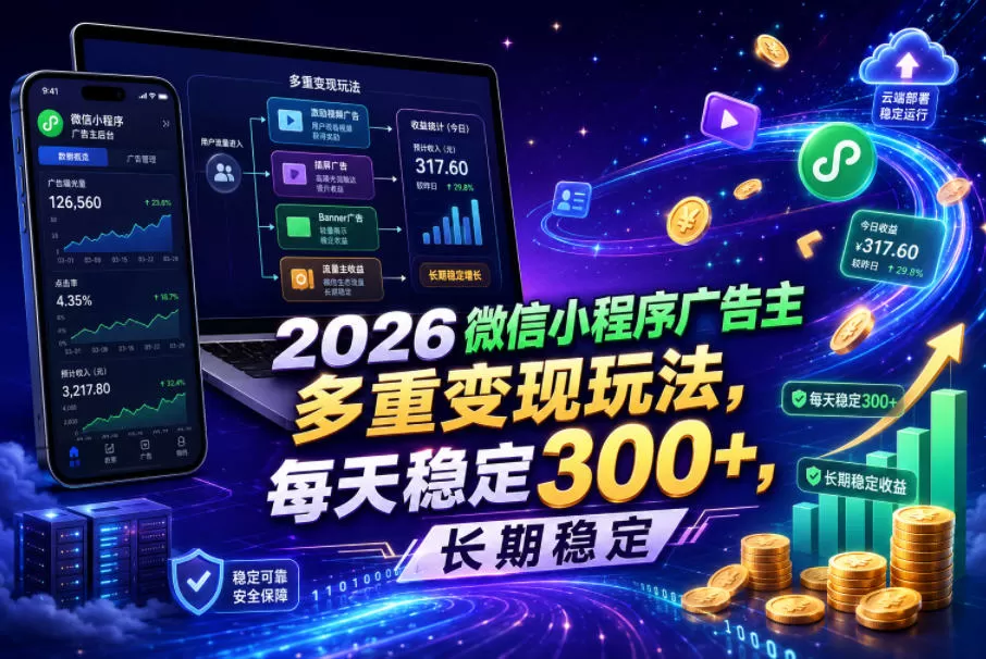 2026微信小程序广告主，多重变现玩法，每天稳定300+，长期稳定【揭秘】-鹊桥梦网创