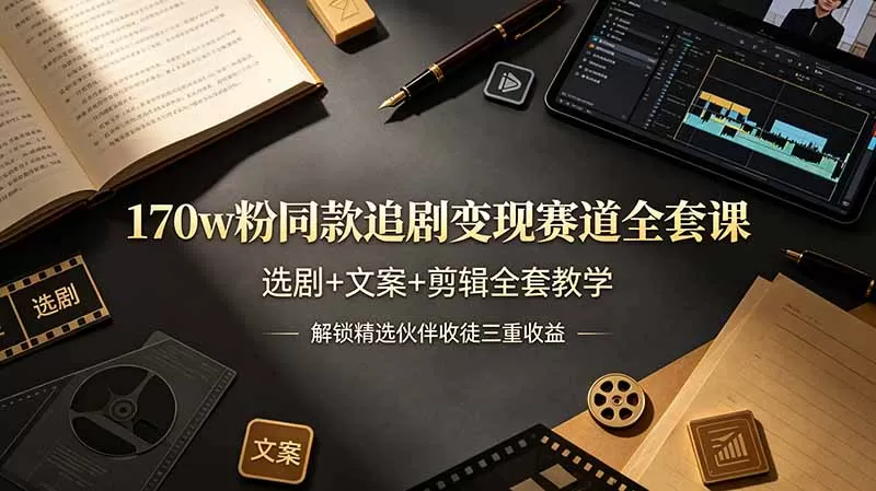 170w粉博主同款追剧变现赛道全套课，选剧+文案+剪辑全套教学，解锁精选伙伴收徒三重收益-鹊桥梦网创