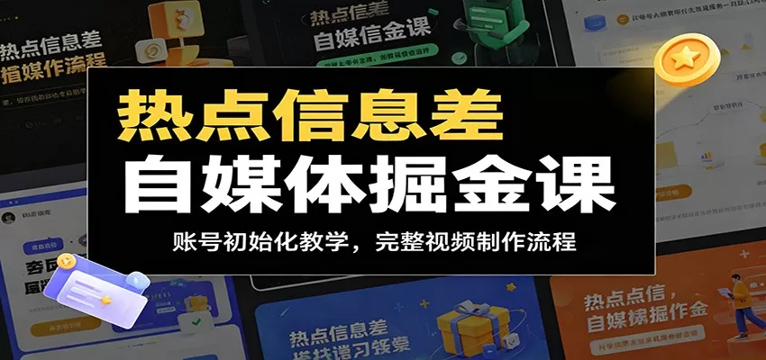热点信息差自媒体掘金课:账号初始化教学,完整视频制作流程-鹊桥梦网创