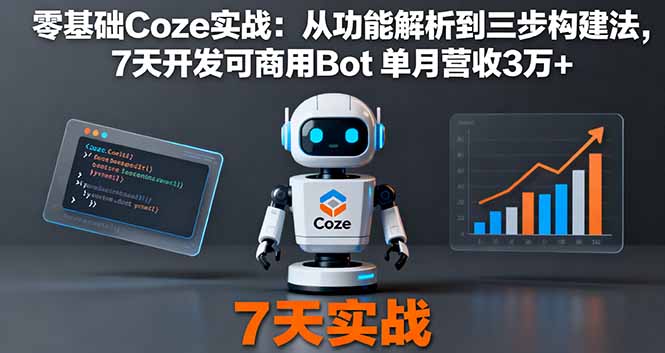 零基础Coze实战：从功能解析到三步构建法，7天开发可商用Bot 单月营收3万+-鹊桥梦网创