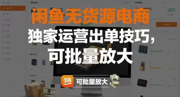 闲鱼无货源电商,独家运营出单技巧,可批量放大-鹊桥梦网创