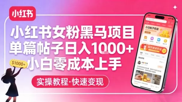 小红书女粉黑马项目，单篇帖子日入1k+，小白零成本上手-鹊桥梦网创