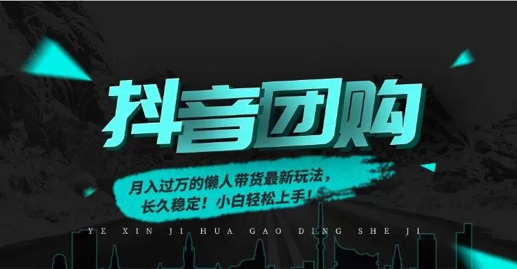 （16963期）月入过万的抖音团购，懒人带货最新玩法，长久稳定！小白轻松上手！-鹊桥梦网创