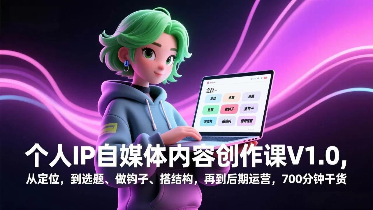 （17331期）个人IP自媒体内容创作课V1.0，从定位，到选题、做钩子、搭结构，再到后期运营，700分钟干货-鹊桥梦网创