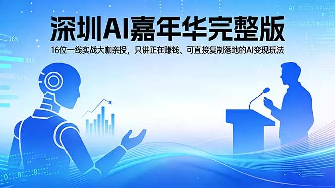 2026深圳AI嘉年华完整版：16位一线实战大咖亲授，只讲正在赚钱、可直接复制落地的AI变现玩法-鹊桥梦网创