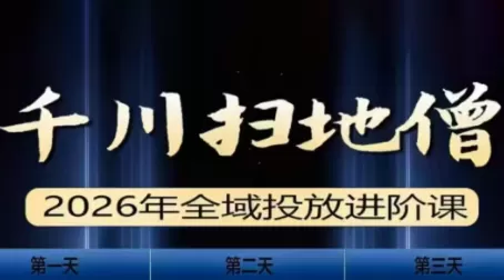 千川扫地僧2026全域投放进阶课(1月23-25号线下课)【音频+字幕】-鹊桥梦网创