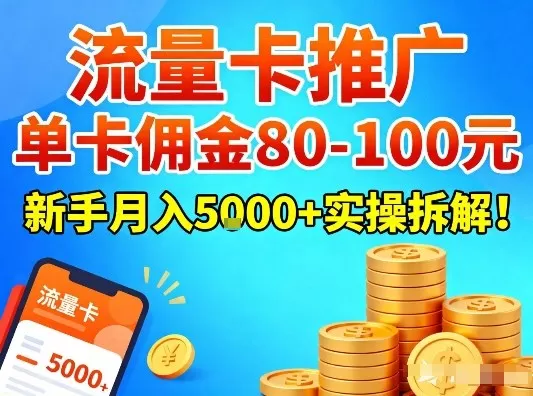 流量卡推广，单卡佣金80-100，新手月入5k+实操拆解！-鹊桥梦网创