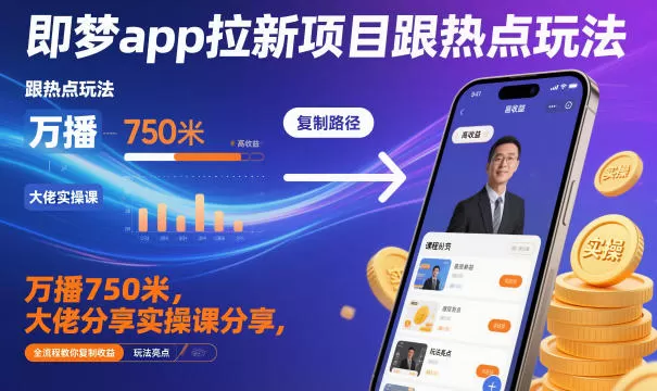 即梦app拉新项目跟热点玩法,万播750米,大佬分享实操课分享,全流程教你复制收益-鹊桥梦网创