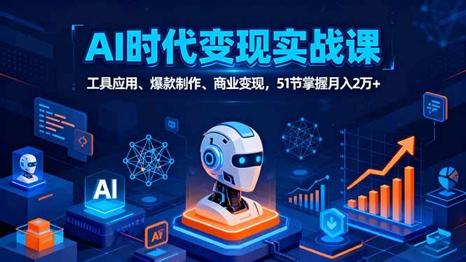 （16093期）AI时代全场景实战课，工具应用、爆款制作、商业变现，51节掌握月入2万+-鹊桥梦网创