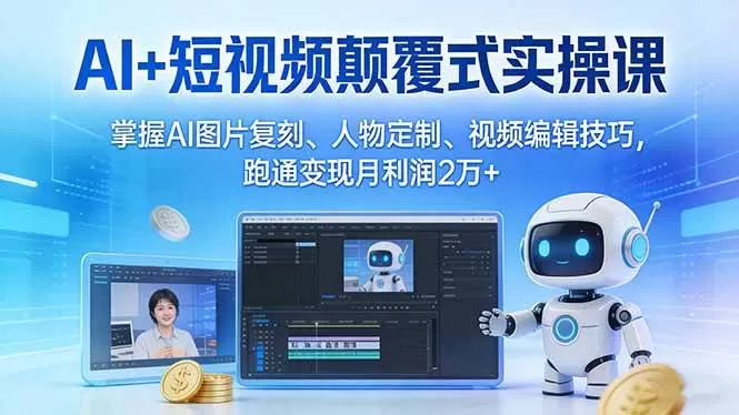 （17454期）AI+短视频颠覆式实操课：掌握AI图片复刻、人物定制、视频编辑技巧，跑通变现月利润2万+-鹊桥梦网创