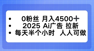 0粉丝月入4.5k+，2025AI广告拉新，每天半个小时，人人可做-鹊桥梦网创