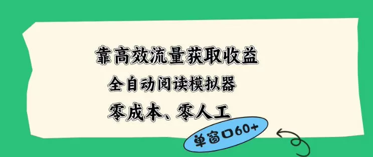 靠高效流量获取收益，零成本全自动阅读模拟器2.0全新玩法，单窗口高达50+蓝海小众项目【揭秘】-鹊桥梦网创