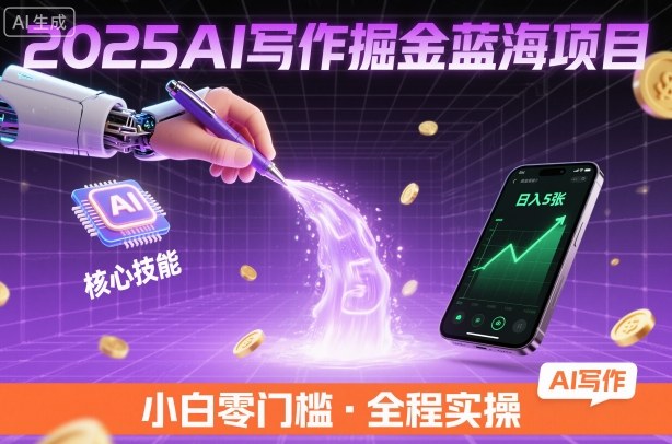 2025AI写作掘金蓝海项目,掌握AI核心技能,稳定日入5张,小白都能做-鹊桥梦网创