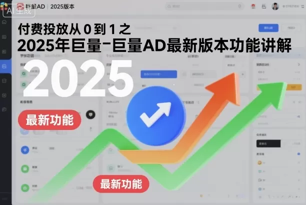 付费投放从0到1之2025年巨量AD最新版本功能讲解-鹊桥梦网创