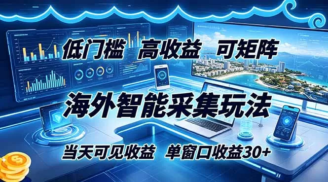海外智能采集玩法，低门槛高单价可矩阵，当天可见收益，单窗口30+-鹊桥梦网创