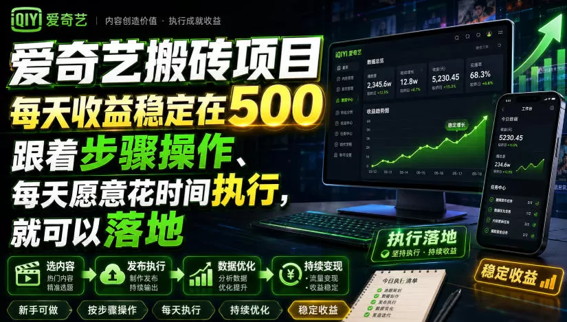 爱奇艺搬砖项目,每天收益稳定在500,跟着步骤操作、每天愿意花时间执行,就可以落地 爱奇艺搬砖项目,每天收益稳定在500,跟着步骤操作、每天愿意花时间执行,就可以落地