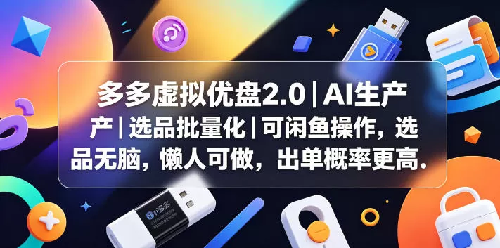 多多虚拟优盘2.0丨AI生产丨选品批量化丨可闲鱼操作，选品无脑，懒人可做，出单概率更高-鹊桥梦网创