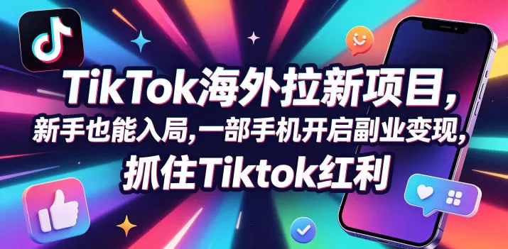 Tc联盟TikTok海外拉新项目，新手也能入局，一部手机开启副业变现，抓住Tiktok红利-鹊桥梦网创
