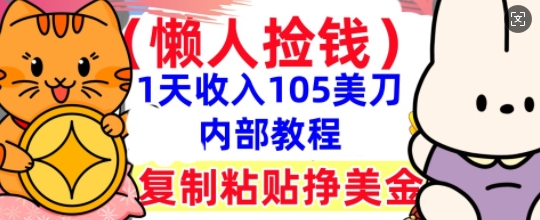 复制粘贴挣美刀，1天收入105刀，小白专属，0门槛， 懒人捡钱，被动收入-鹊桥梦网创